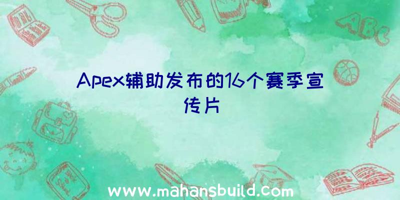 Apex辅助发布的16个赛季宣传片