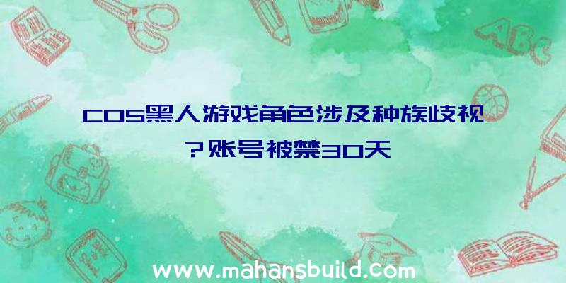 COS黑人游戏角色涉及种族歧视？账号被禁30天