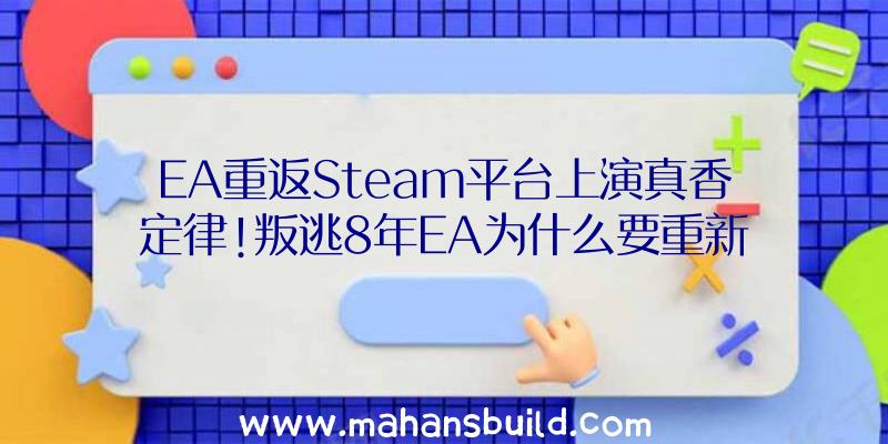 EA重返Steam平台上演真香定律!叛逃8年EA为什么要重新