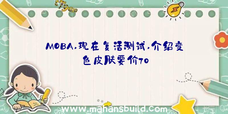 MOBA,现在复活测试,介绍变色皮肤要价70