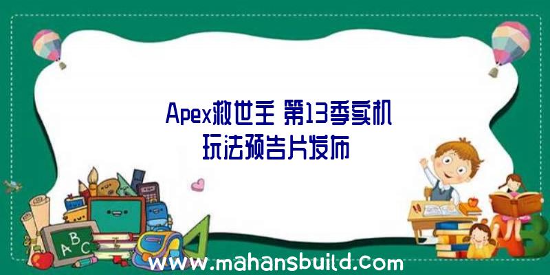 《Apex救世主》第13季实机玩法预告片发布