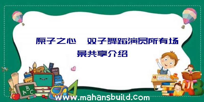 《原子之心》双子舞蹈演员所有场景共享介绍