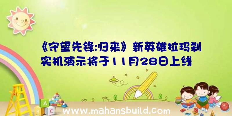 《守望先锋:归来》新英雄拉玛刹实机演示将于11月28日上线