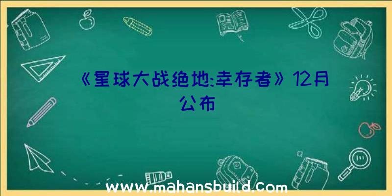 《星球大战绝地:幸存者》12月公布