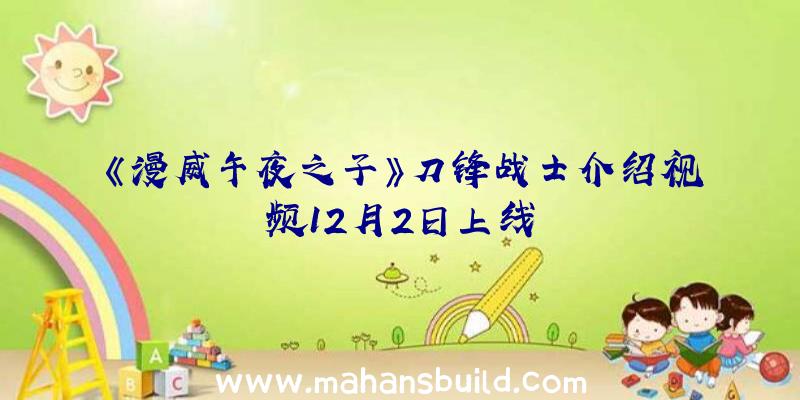 《漫威午夜之子》刀锋战士介绍视频12月2日上线