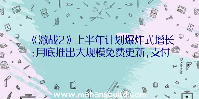 《激战2》上半年计划爆炸式增长:月底推出大规模免费更新,支付