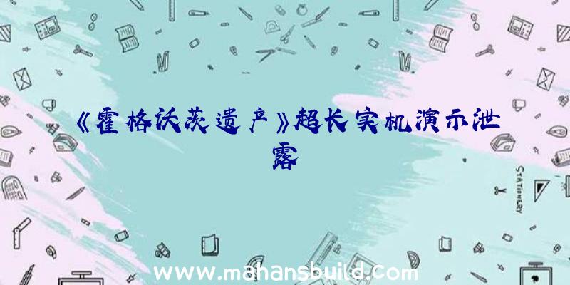 《霍格沃茨遗产》超长实机演示泄露