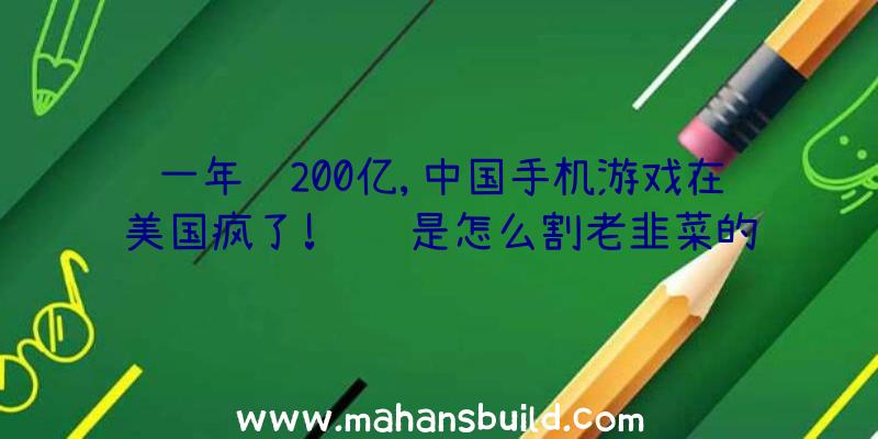 一年赚200亿,中国手机游戏在美国疯了!腾讯是怎么割老韭菜的