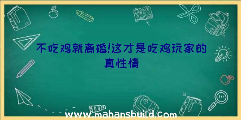 不吃鸡就离婚!这才是吃鸡玩家的真性情