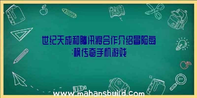 世纪天成和腾讯将合作介绍冒险岛:枫传奇手机游戏