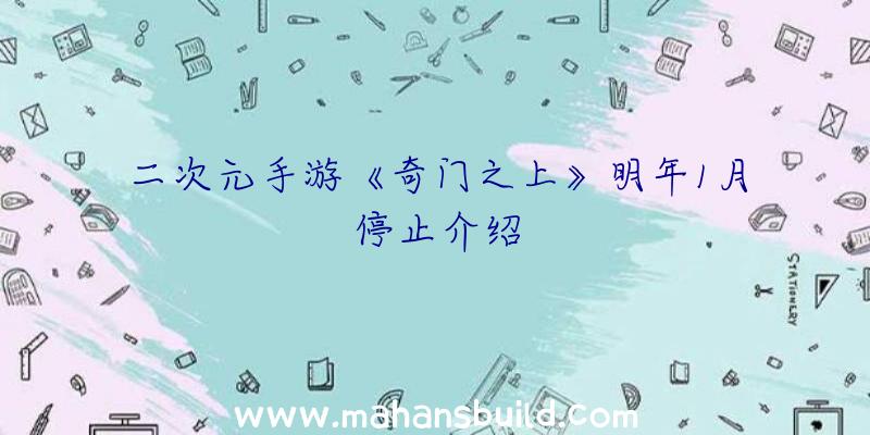 二次元手游《奇门之上》明年1月停止介绍