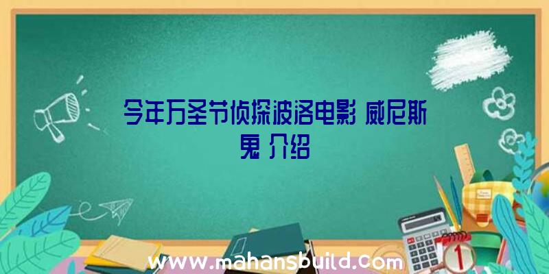 今年万圣节侦探波洛电影《威尼斯鬼》介绍