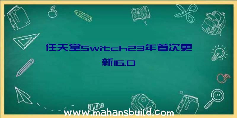 任天堂Switch23年首次更新16.0