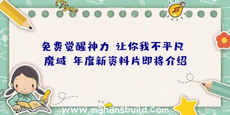 免费觉醒神力,让你我不平凡!《魔域》年度新资料片即将介绍