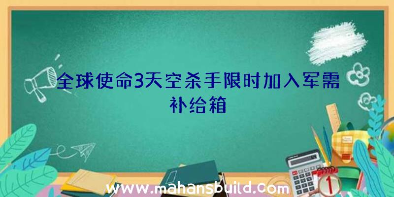 全球使命3天空杀手限时加入军需补给箱