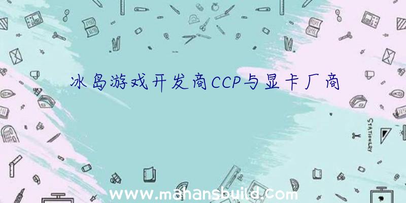 冰岛游戏开发商CCP与显卡厂商