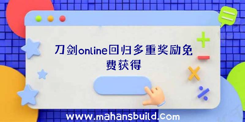 刀剑online回归多重奖励免费获得