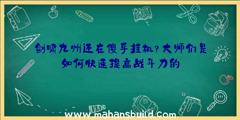 剑啸九州还在傻乎挂机？大师们是如何快速提高战斗力的