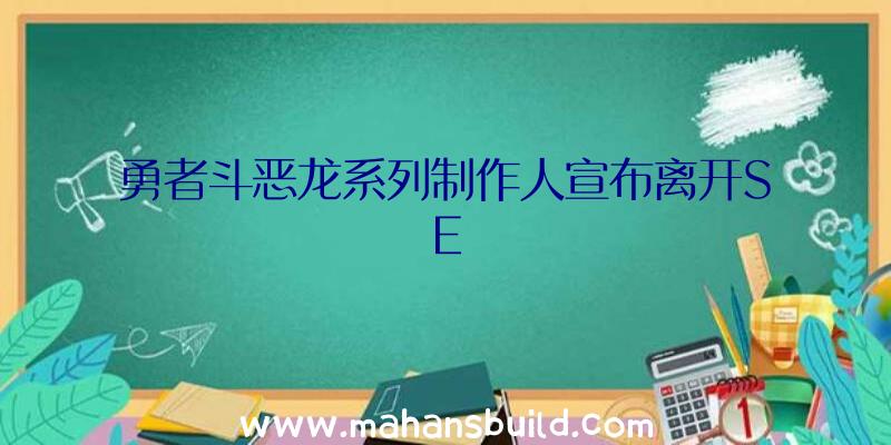 勇者斗恶龙系列制作人宣布离开SE