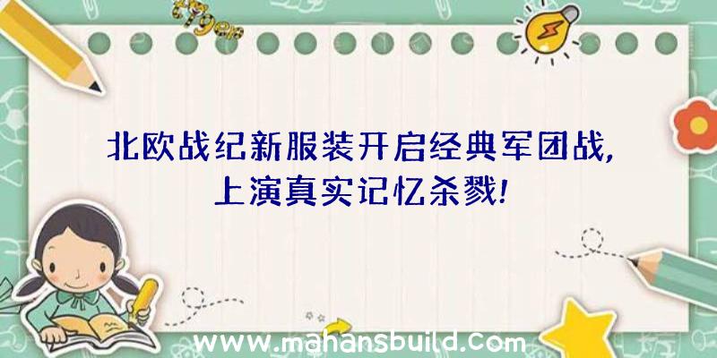 北欧战纪新服装开启经典军团战,上演真实记忆杀戮!