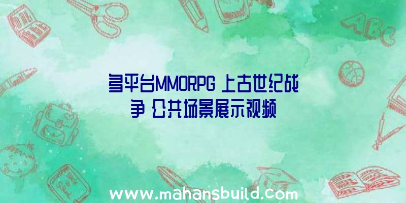 多平台MMORPG《上古世纪战争》公共场景展示视频