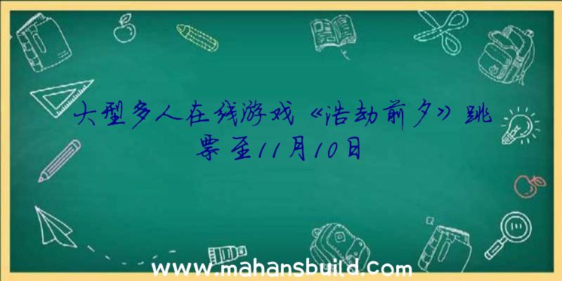 大型多人在线游戏《浩劫前夕》跳票至11月10日