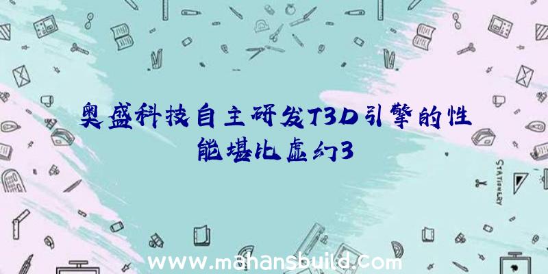 奥盛科技自主研发T3D引擎的性能堪比虚幻3