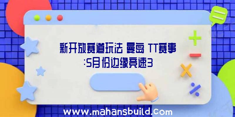 新开放赛道玩法《曼岛》TT赛事:5月份边缘竞速3