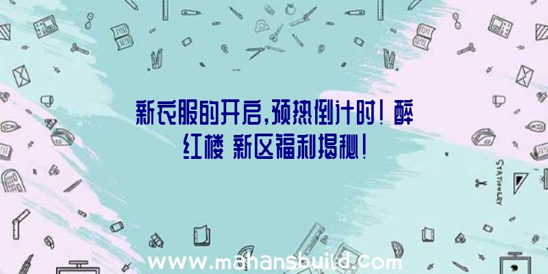 新衣服的开启,预热倒计时!《醉红楼》新区福利揭秘!