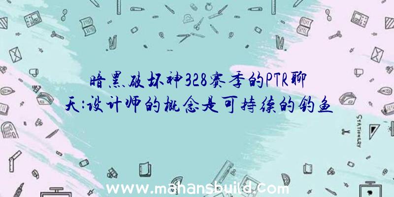 暗黑破坏神328赛季的PTR聊天:设计师的概念是可持续的钓鱼