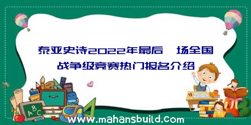 泰亚史诗2022年最后一场全国战争级竞赛热门报名介绍