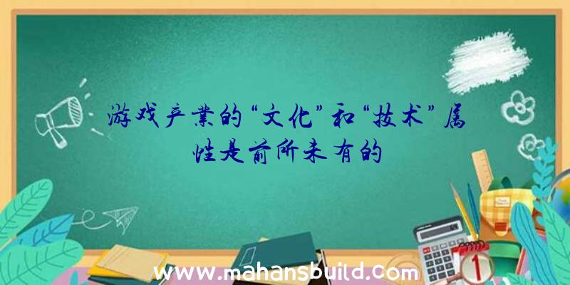 游戏产业的“文化”和“技术”属性是前所未有的