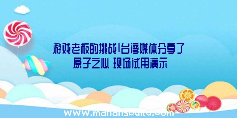 游戏老板的挑战!台湾媒体分享了《原子之心》现场试用演示