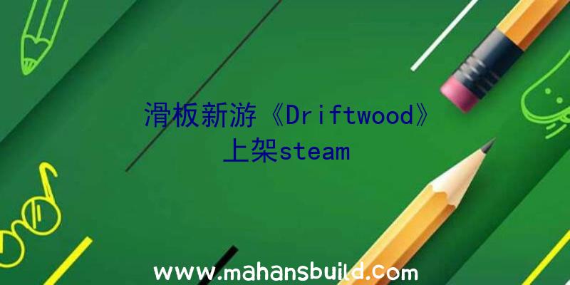 滑板新游《Driftwood》上架steam