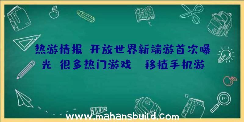 热游情报:开放世界新端游首次曝光,很多热门游戏IP移植手机游