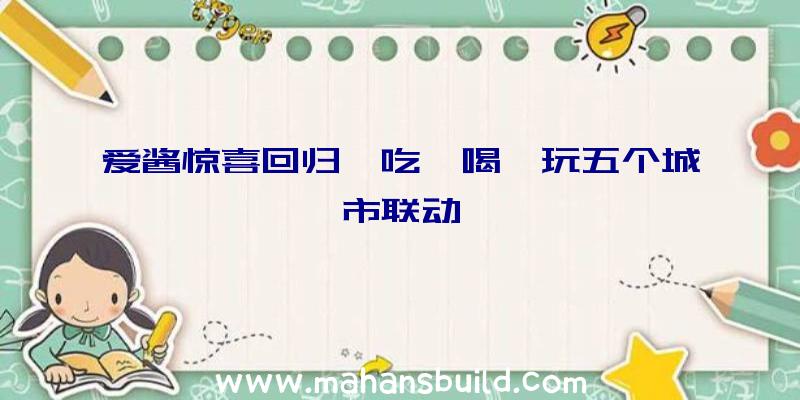 爱酱惊喜回归,吃、喝、玩五个城市联动