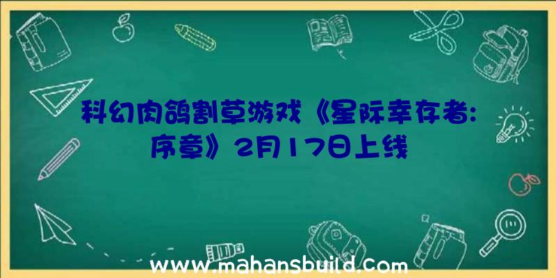 科幻肉鸽割草游戏《星际幸存者:序章》2月17日上线