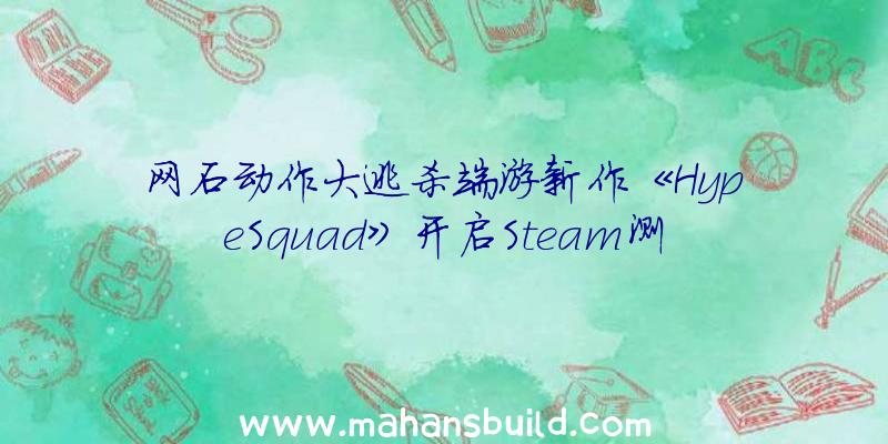 网石动作大逃杀端游新作《HypeSquad》开启Steam测