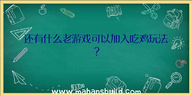 还有什么老游戏可以加入吃鸡玩法？