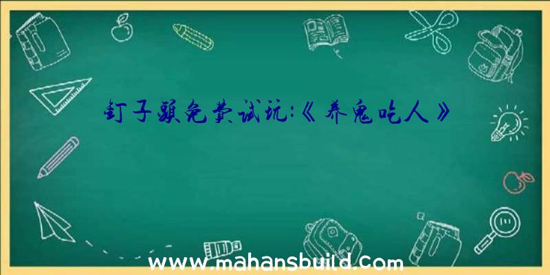 钉子头免费试玩:《养鬼吃人》